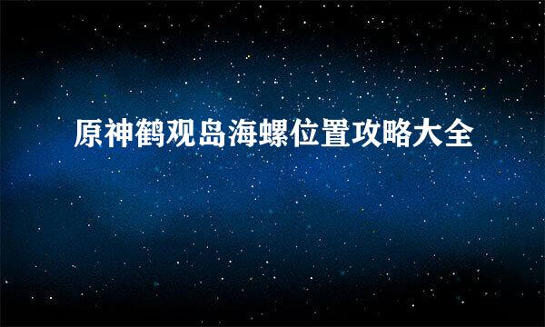 原神鹤观岛海螺位置攻略大全