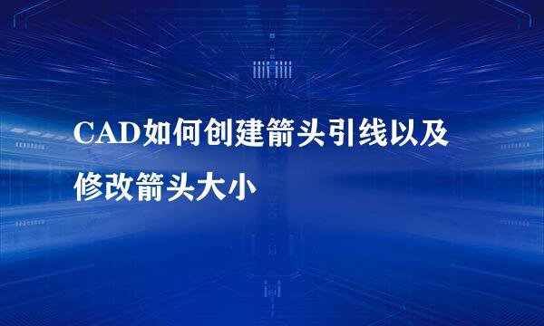 CAD如何创建箭头引线以及修改箭头大小