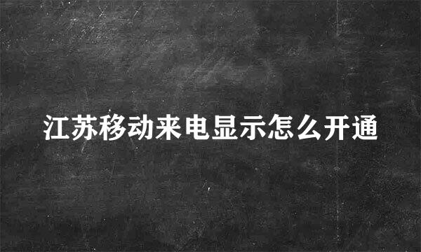 江苏移动来电显示怎么开通