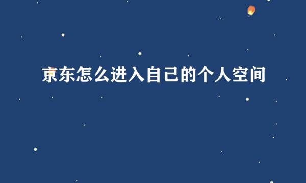 京东怎么进入自己的个人空间