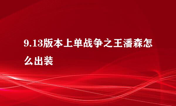 9.13版本上单战争之王潘森怎么出装