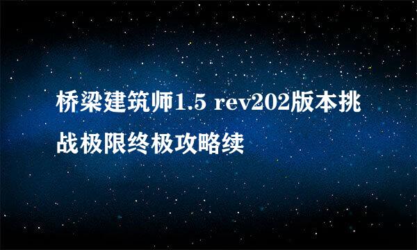 桥梁建筑师1.5 rev202版本挑战极限终极攻略续