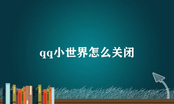 qq小世界怎么关闭