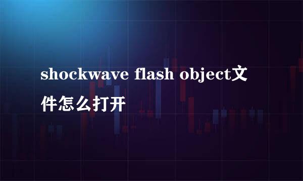 shockwave flash object文件怎么打开