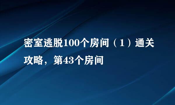 密室逃脱100个房间（1）通关攻略，第43个房间