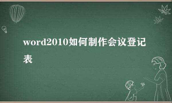 word2010如何制作会议登记表