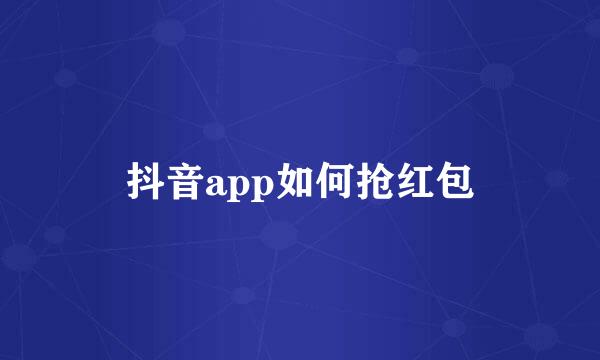 抖音app如何抢红包