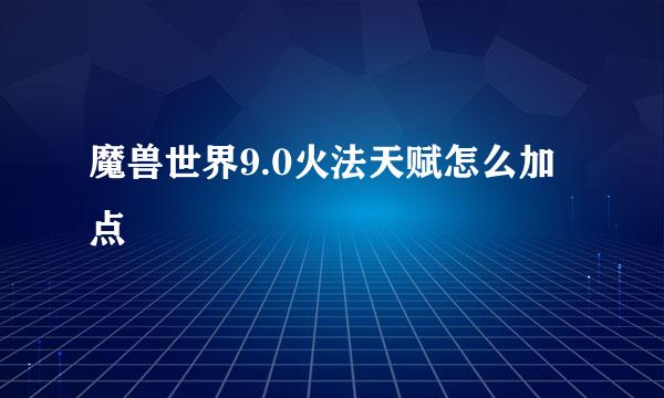 魔兽世界9.0火法天赋怎么加点