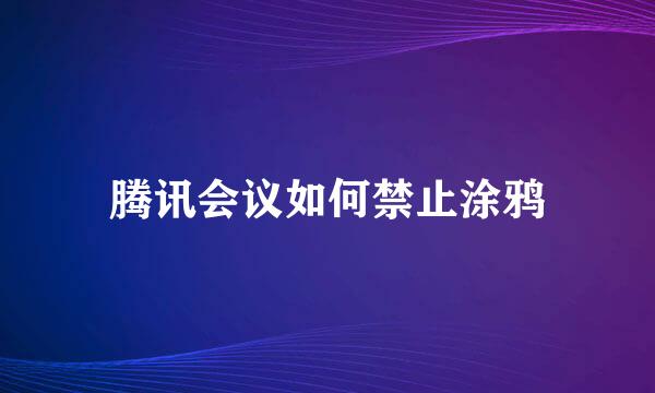 腾讯会议如何禁止涂鸦