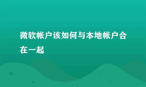 微软帐户该如何与本地帐户合在一起