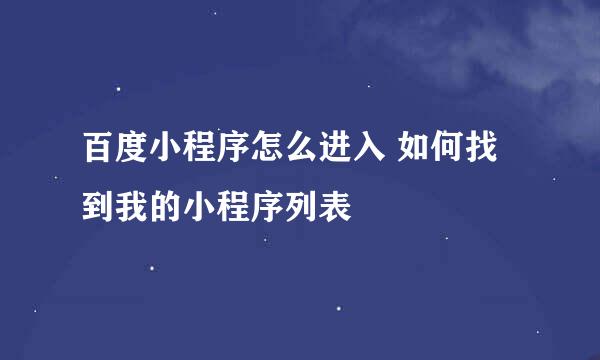 百度小程序怎么进入 如何找到我的小程序列表