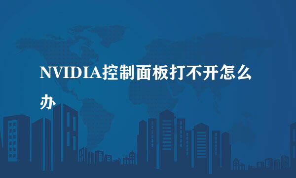 NVIDIA控制面板打不开怎么办