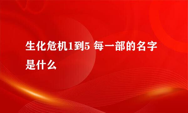 生化危机1到5 每一部的名字是什么