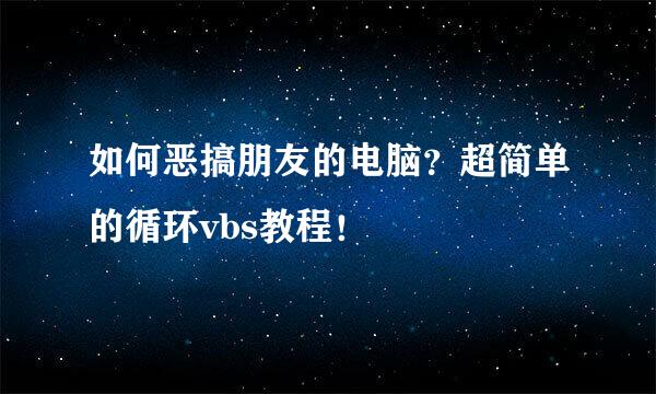 如何恶搞朋友的电脑？超简单的循环vbs教程！