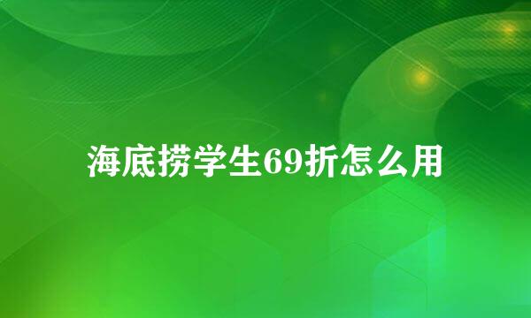 海底捞学生69折怎么用