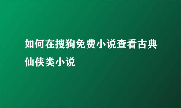 如何在搜狗免费小说查看古典仙侠类小说