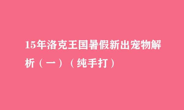 15年洛克王国暑假新出宠物解析（一）（纯手打）