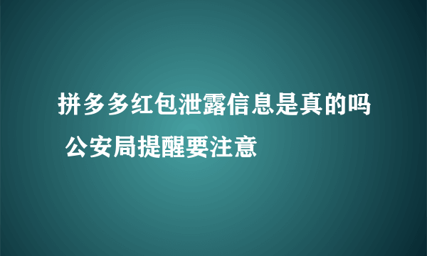 拼多多红包泄露信息是真的吗 公安局提醒要注意