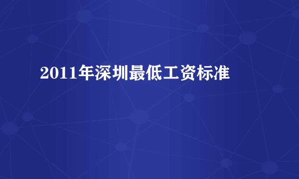 2011年深圳最低工资标准