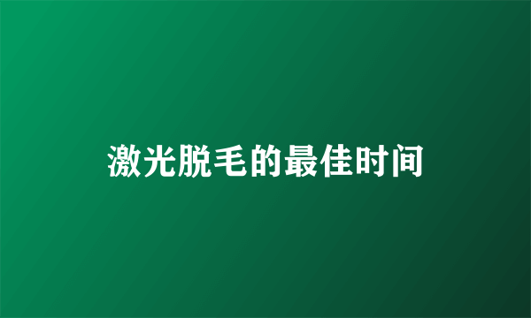 激光脱毛的最佳时间