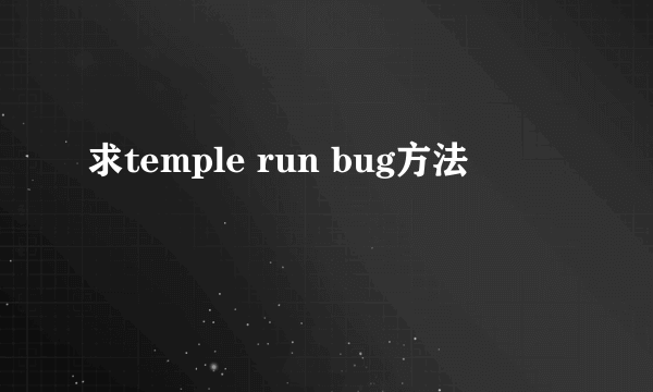 求temple run bug方法