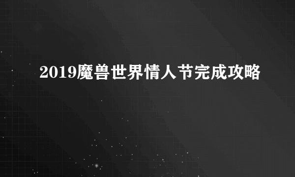 2019魔兽世界情人节完成攻略