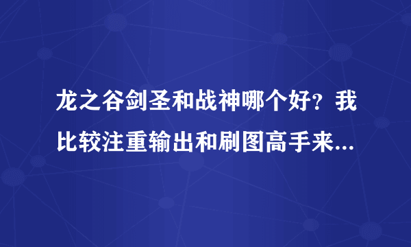 龙之谷剑圣和战神哪个好？我比较注重输出和刷图高手来点建议谢谢