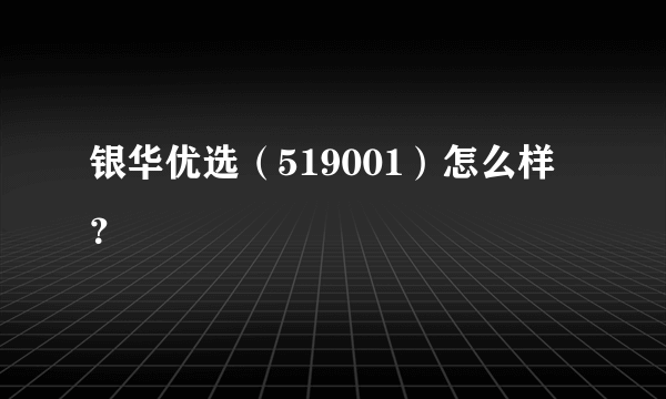 银华优选（519001）怎么样？