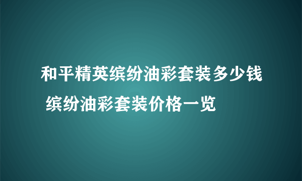 和平精英缤纷油彩套装多少钱 缤纷油彩套装价格一览