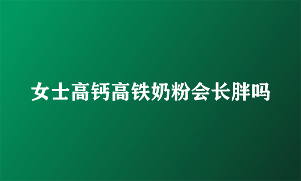 女士高钙高铁奶粉会长胖吗