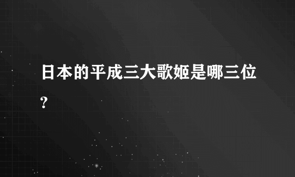 日本的平成三大歌姬是哪三位？