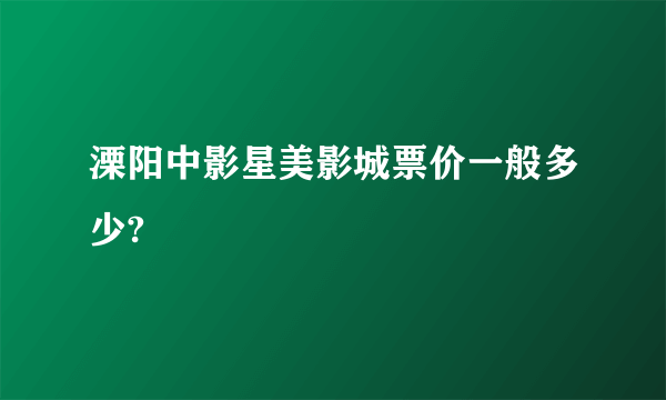 溧阳中影星美影城票价一般多少?