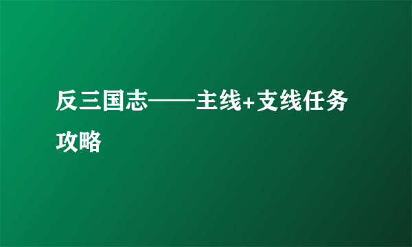 反三国志——主线+支线任务攻略