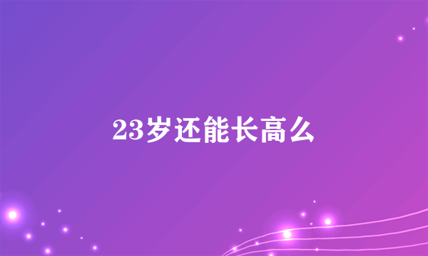 23岁还能长高么