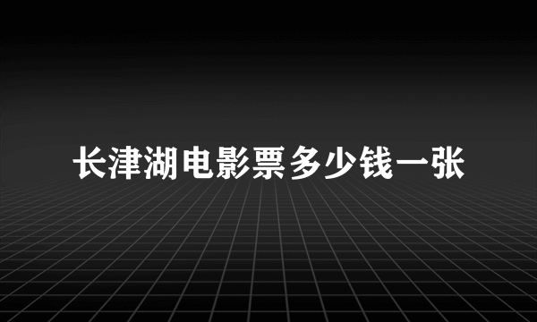 长津湖电影票多少钱一张