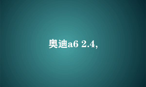 奥迪a6 2.4,