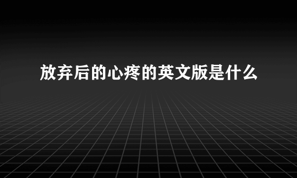 放弃后的心疼的英文版是什么