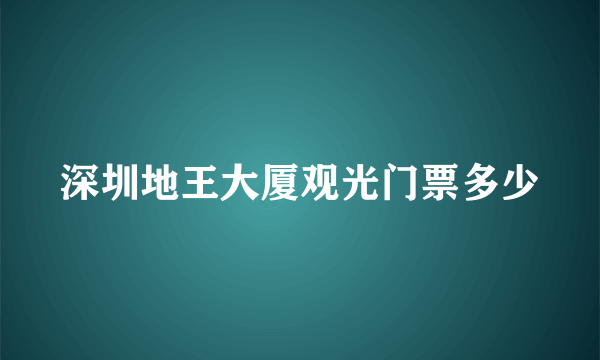 深圳地王大厦观光门票多少