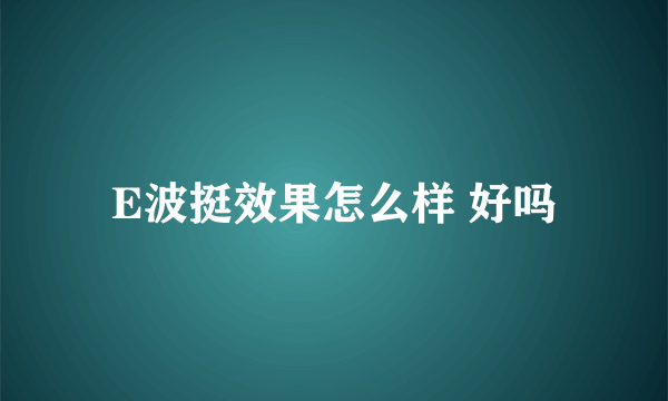 E波挺效果怎么样 好吗