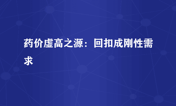 药价虚高之源：回扣成刚性需求