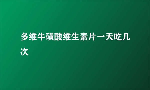 多维牛磺酸维生素片一天吃几次