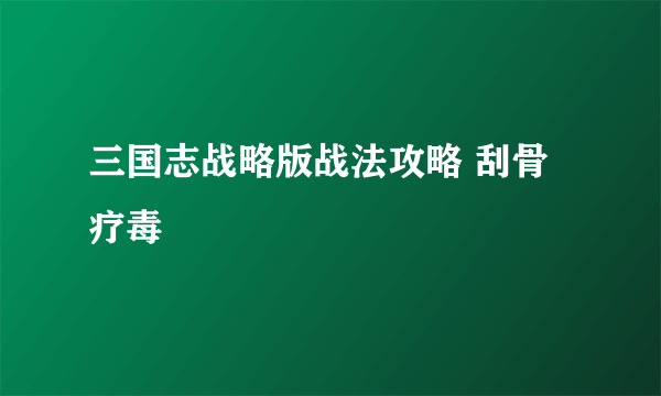 三国志战略版战法攻略 刮骨疗毒