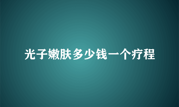 光子嫩肤多少钱一个疗程