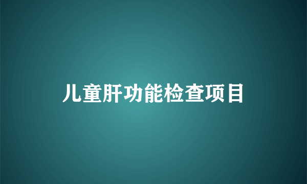 儿童肝功能检查项目