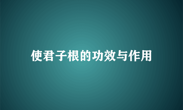 使君子根的功效与作用