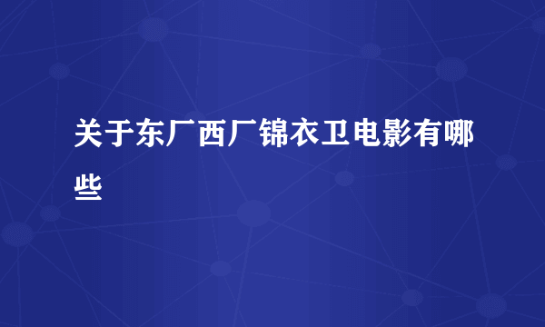 关于东厂西厂锦衣卫电影有哪些