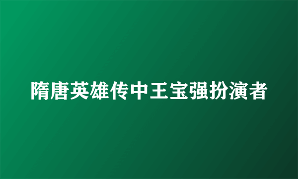 隋唐英雄传中王宝强扮演者