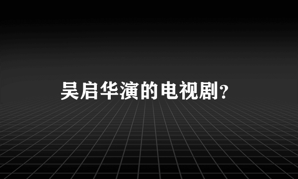 吴启华演的电视剧？