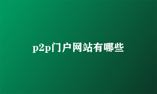 p2p门户网站有哪些