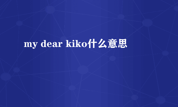 my dear kiko什么意思